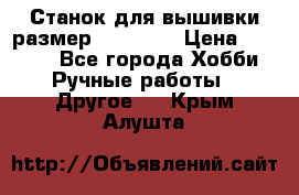 Станок для вышивки размер 26 *44.5 › Цена ­ 1 200 - Все города Хобби. Ручные работы » Другое   . Крым,Алушта